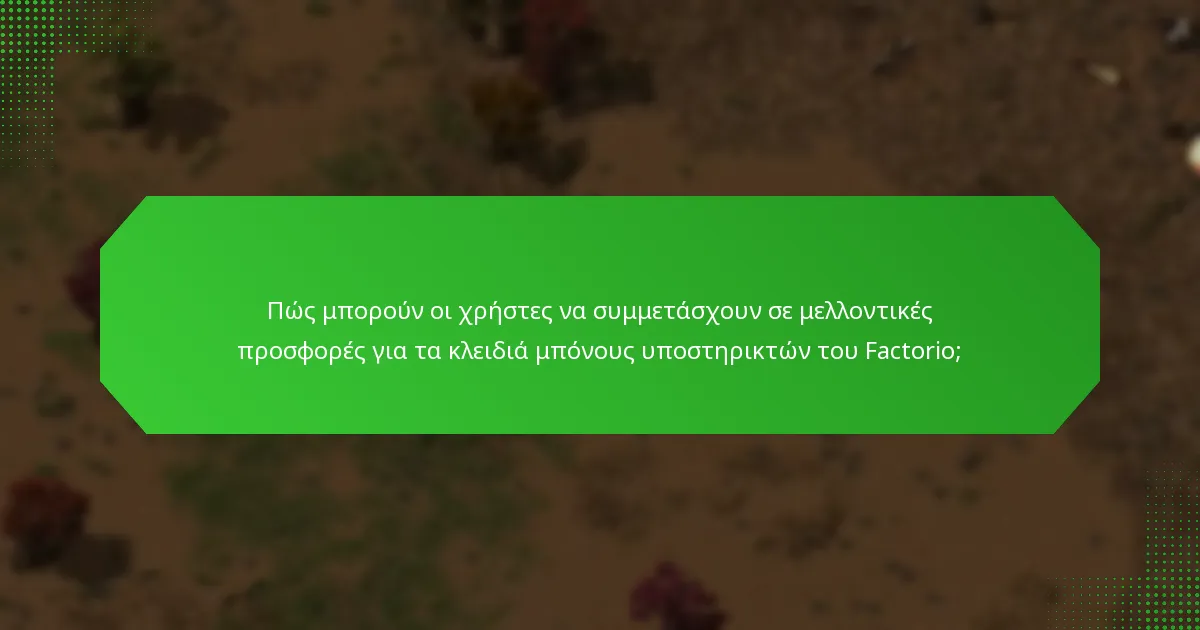 Πώς μπορούν οι χρήστες να συμμετάσχουν σε μελλοντικές προσφορές για τα κλειδιά μπόνους υποστηρικτών του Factorio;